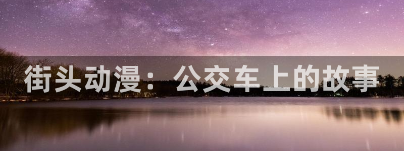 91动漫视频免费观看：街头动漫：公交车上的故事